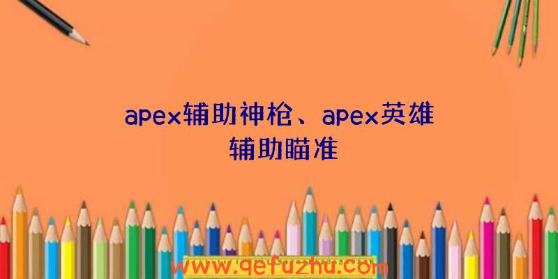 apex辅助神枪、apex英雄